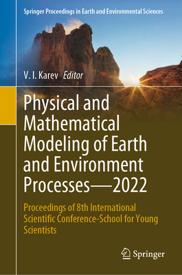 Physical and Mathematical Modeling of Earth and Environment Processes—2022: Proceedings of 8th International Scientific Conference-School for Young Scientists ... in Earth and Environmental Sciences)
