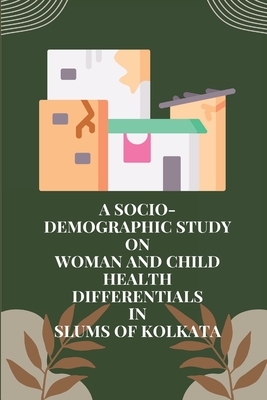 A socio-demographic study on Woman and child health differentials in slums