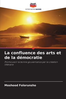 La confluence des arts et de la démocratie: Promouvoir la bonne gouvernance par la création littéraire (French Edition)
