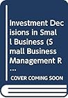 Investment Decisions in Small Business (Small Business Management Research Reports)