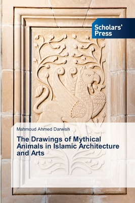 The Drawings of Mythical Animals in Islamic Architecture and Arts (Paperback)