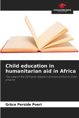 Child education in humanitarian aid in Africa: The case of the 2011 post-election armed conflict in Côte d'Ivoire