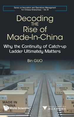 Decoding the Rise of Made-In-China (On Innovation and Operations Management for Chinese Enterprises, 8)