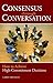 Consensus Through Conversation: How to Achieve High-Commitment Decisions