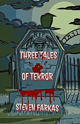 THREE TALES OF TERROR (Scary and Terrifying Horror by Steven Farkas)