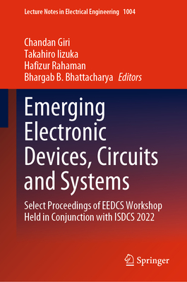 Emerging Electronic Devices, Circuits and Systems: Select Proceedings of EEDCS Workshop Held in Conjunction with ISDCS 2022 (Lecture Notes in Electrical Engineering, 1004)