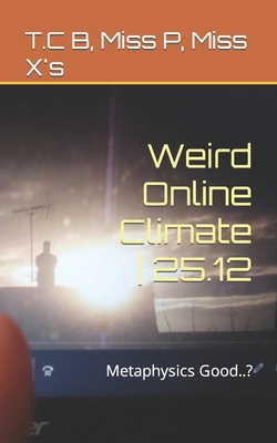 Weird Online Climate | 25.12: Metaphysics Good..? (The Weird Online Climate... Books One to Ten)