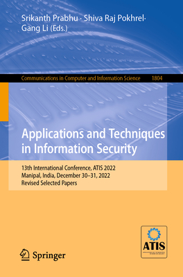 Applications and Techniques in Information Security: 13th International Conference, ATIS 2022, Manipal, India, December 30–31, 2022, Revised Selected ... in Computer and Information Science)