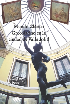 Mundo Clásico Grecolatino en la ciudad de Valladolid (Spanish Edition)