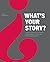 What's Your Story?: Using Stories to Ignite Performance and Be More Successful