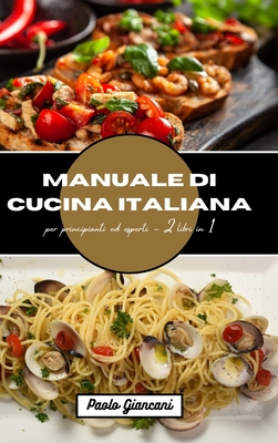 Manuale di cucina italiana per principianti ed esperti (Italian Edition)