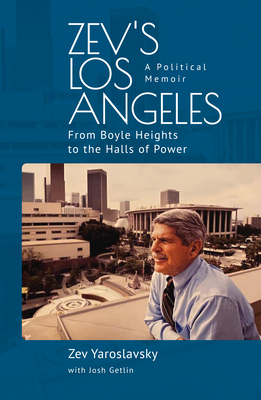 Zev's Los Angeles: From Boyle Heights to the Halls of Power. A Political Memoir (Paperback)
