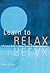 Learn to Relax : A Practical Guide to Easing Tension and Conquering Stress