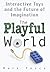 The Playful World: How Technology Is Transforming Our Imagination