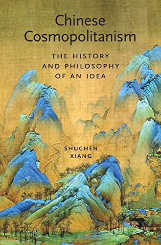 Chinese Cosmopolitanism: The History and Philosophy of an Idea (The Princeton-China Series)