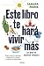 Este libro te hará vivir más (o por lo menos mejor): Elige buenos hábitos, adapta tus rutinas y mejora tu bienestar