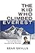 The Kid Who Climbed Everest: The Incredible Story of a 23-Year-Old's Summit of Mt. Everest