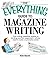 The Everything Guide To Magazine Writing: From Writing Irresistible Queries to Landing Your First Assignment-all You Need to Build a Successful Career (Everything (School & Careers))
