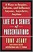 Life Is a Series of Presentations : Eight Ways to Inspire, Inform, and Influence Anyone, Anywhere, Anytime