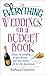 The Everything Weddings on a Budget Book: Create the Wedding of Your Dreams and Have Money Left for the Honeymoon (Everything Series)