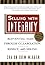 Selling with Integrity: Reinventing Sales Through Collaboration, Respect, and Serving