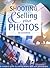 Shooting & Selling Your Photos: The Complete Guide to Making Money with Your Photography