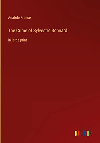 The Crime of Sylvestre Bonnard: in large print