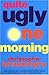 Quite Ugly One Morning