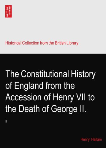 The Constitutional History of England from the Accession of Henry VII to the Death of George II.: II