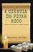 A ciência de ficar Rico: Conheça a verdade sobre a origem da riqueza (Portuguese Edition)