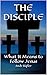 THE DISCIPLE: What It Means...