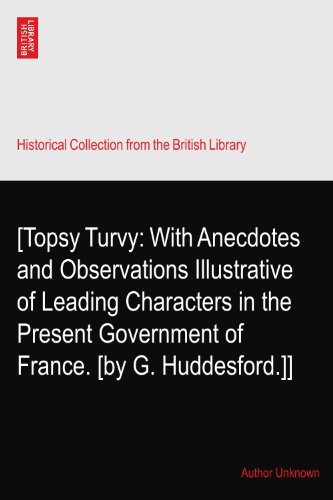 [Topsy Turvy: With Anecdotes and Observations Illustrative of Leading Characters in the Present Government of France. [by G. Huddesford.]]