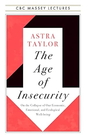 The Age of Insecurity: Coming Together as Things Fall Apart (The CBC Massey Lectures)