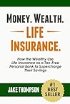 Money. Wealth. Life Insurance.: How the Wealthy Use Life Insurance as a Tax-Free Personal Bank to Supercharge Their Savings