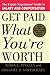 Get Paid What You're Worth: The Expert Negotiators' Guide to Salary and Compensation
