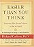 Easier Than You Think ...because life doesn't have to be so hard : The Small Changes That Add Up to a World of Difference