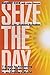 Seize the Day: Seven Steps to Achieving the Extraordinary in an Ordinary World