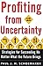 Profiting from Uncertainty: Strategies for Succeeding No Matter What the Future Brings