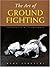 The Art of Ground Fighting: Principles & Techniques