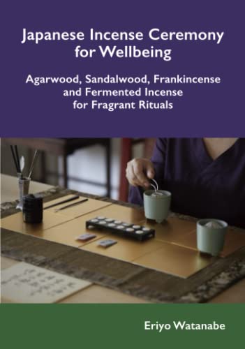 Japanese Incense Ceremony for Wellbeing: Agarwood, Sandalwood, Frankincense and Fermented Incense for Fragrant Rituals (Paperback)