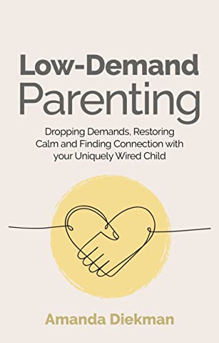 Low-Demand Parenting: Dropping Demands, Restoring Calm, and Finding Connection with your Uniquely Wired Child (Kindle Edition)