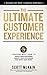 The Ultimate Customer Experience: 5 Steps Everyone Must Know to Excite Your Customers, Engage Your Colleagues, and Enjoy Your Work