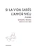 Si la vida sabés l'amor meu...