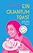 Ein Quantum Toast by Judith Stadlin