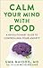 Calm Your Mind with Food: A Revolutionary Guide to Controlling Your Anxiety