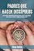 Padres que hacen discípulos: Una guía completa sobre cómo criar a tus hijos para que amen y sigan a Jesucristo (Spanish Edition)