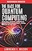 The Race for Quantum Computing: Who will achieve a strategic competitive advantage … China, Japan or the US? (Transformative Innovation Book 2)