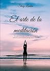 El Arte de la Meditación: Encuentra la Paz Interior con una Guía Práctica para Hacerte Amigo de tu Mente (Spanish Edition)