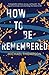 How to be Remembered
