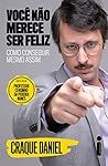 Você não merece ser feliz: Como conseguir mesmo assim